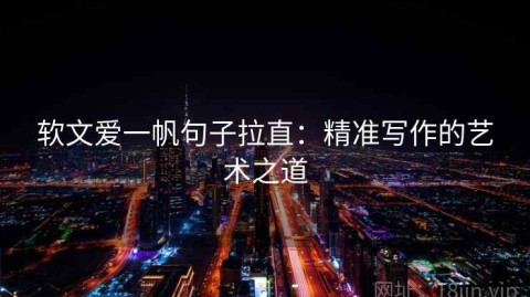 软文爱一帆句子拉直：精准写作的艺术之道