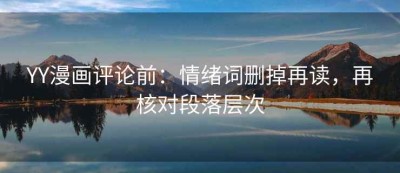 YY漫画评论前：情绪词删掉再读，再核对段落层次