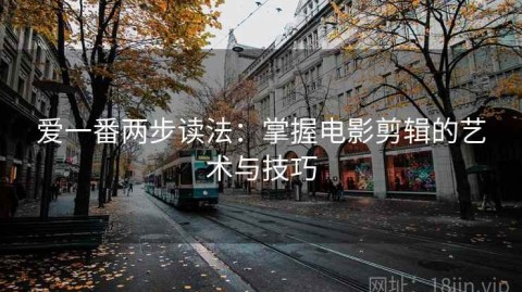 爱一番两步读法：掌握电影剪辑的艺术与技巧