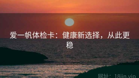 爱一帆体检卡：健康新选择，从此更稳