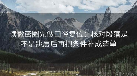 读微密圈先做口径复位：核对段落是不是跳层后再把条件补成清单