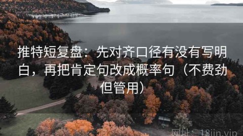 推特短复盘：先对齐口径有没有写明白，再把肯定句改成概率句（不费劲但管用）