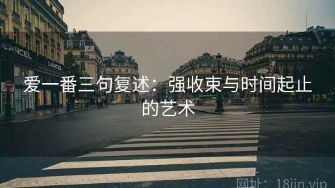 爱一番三句复述：强收束与时间起止的艺术