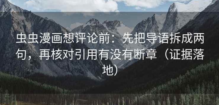 虫虫漫画想评论前：先把导语拆成两句，再核对引用有没有断章（证据落地）