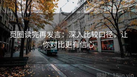 觅圈读完再发言：深入比较口径，让你对比更有信心