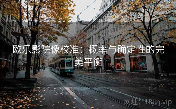欧乐影院像校准：概率与确定性的完美平衡