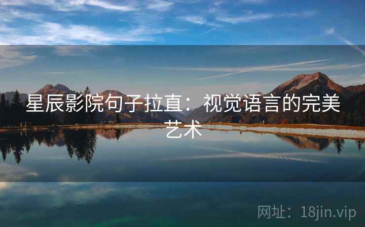 星辰影院句子拉直：视觉语言的完美艺术