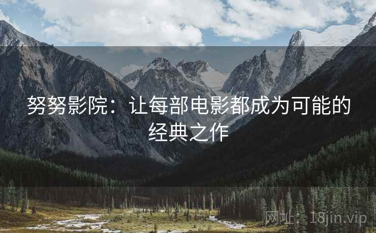 努努影院：让每部电影都成为可能的经典之作