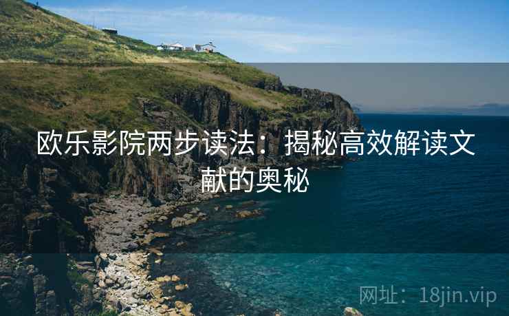 欧乐影院两步读法：揭秘高效解读文献的奥秘