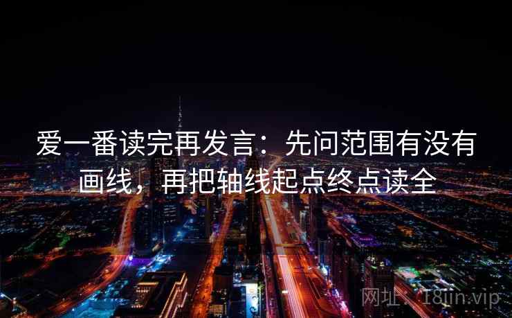 爱一番读完再发言：先问范围有没有画线，再把轴线起点终点读全