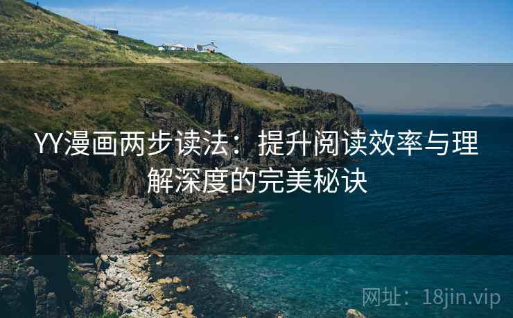 YY漫画两步读法：提升阅读效率与理解深度的完美秘诀