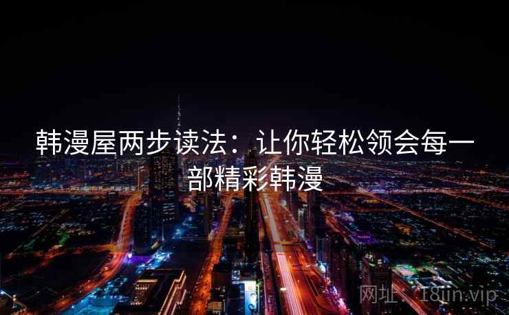 韩漫屋两步读法：让你轻松领会每一部精彩韩漫