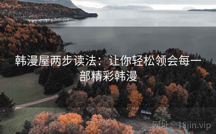 韩漫屋两步读法：让你轻松领会每一部精彩韩漫