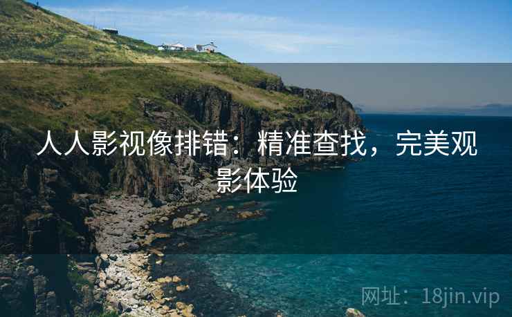 人人影视像排错：精准查找，完美观影体验