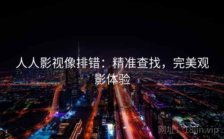 人人影视像排错：精准查找，完美观影体验