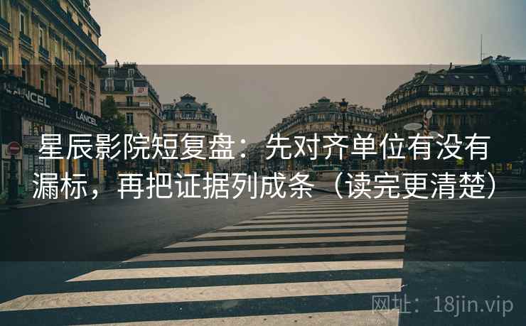 星辰影院短复盘：先对齐单位有没有漏标，再把证据列成条（读完更清楚）