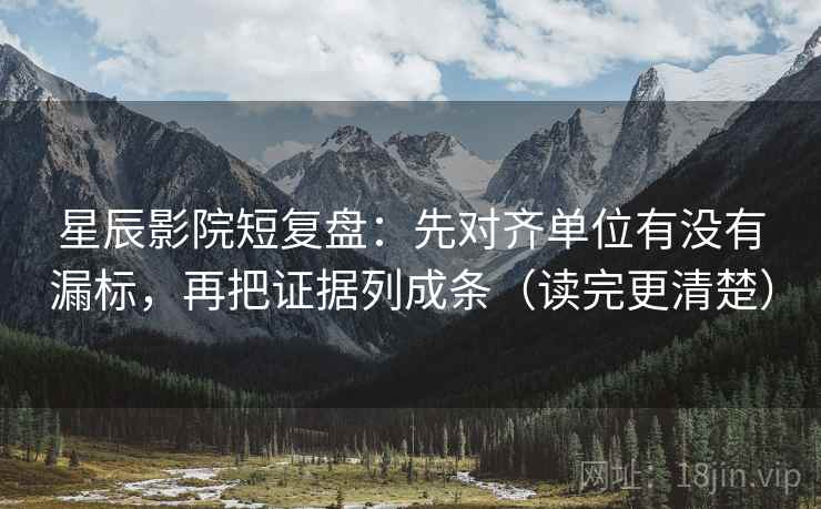 星辰影院短复盘：先对齐单位有没有漏标，再把证据列成条（读完更清楚）