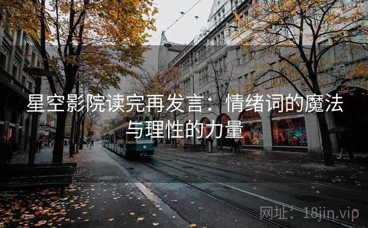 星空影院读完再发言：情绪词的魔法与理性的力量