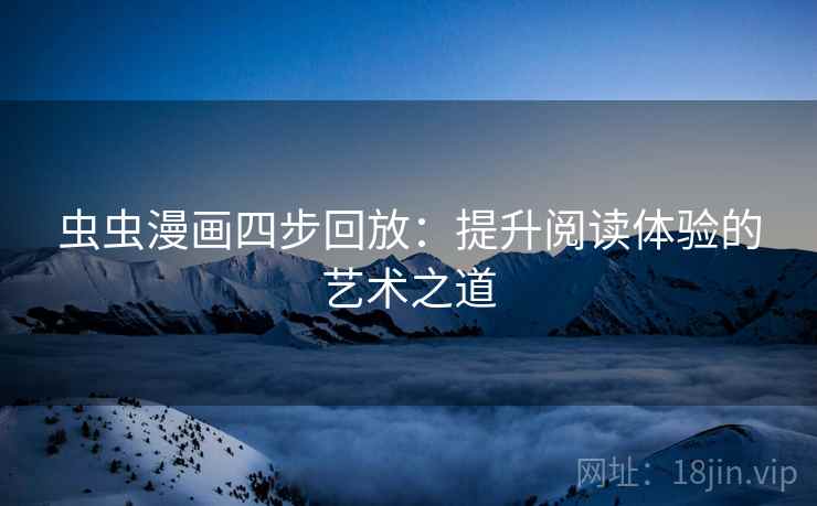 虫虫漫画四步回放：提升阅读体验的艺术之道