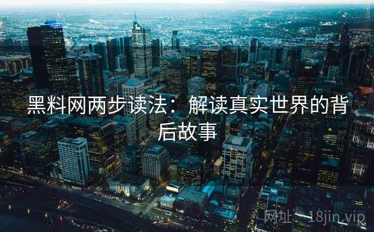 黑料网两步读法：解读真实世界的背后故事