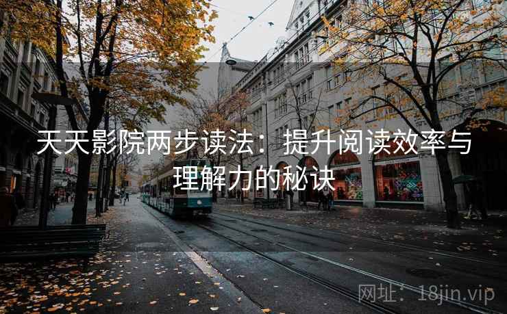 天天影院两步读法：提升阅读效率与理解力的秘诀