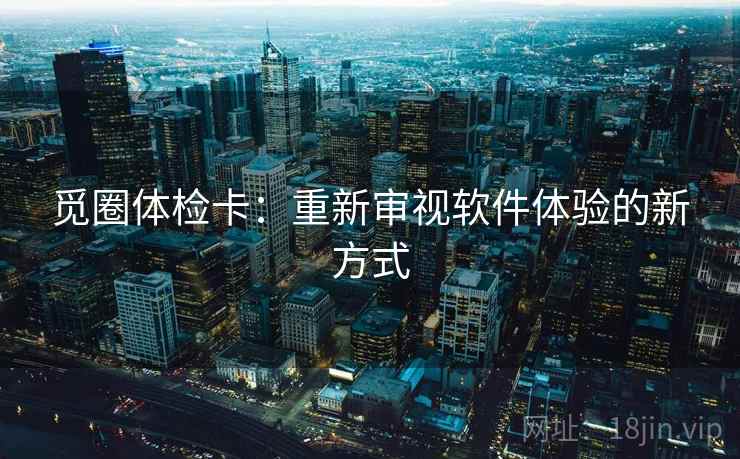 觅圈体检卡：重新审视软件体验的新方式