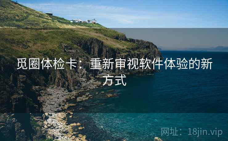 觅圈体检卡：重新审视软件体验的新方式